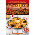 A Taste of Spain: Traditional Spanish Cooking Made Easy with Authentic Spanish Recipes - Paperback